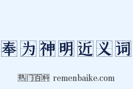 奉为神明近义词是什么意思的图片